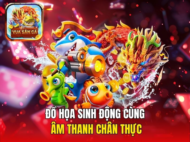 Đồ họa sinh động cùng âm thanh chân thực