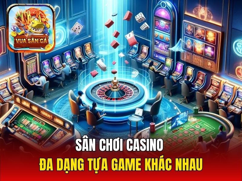 Sân chơi Casino đa dạng tựa game khác nhau